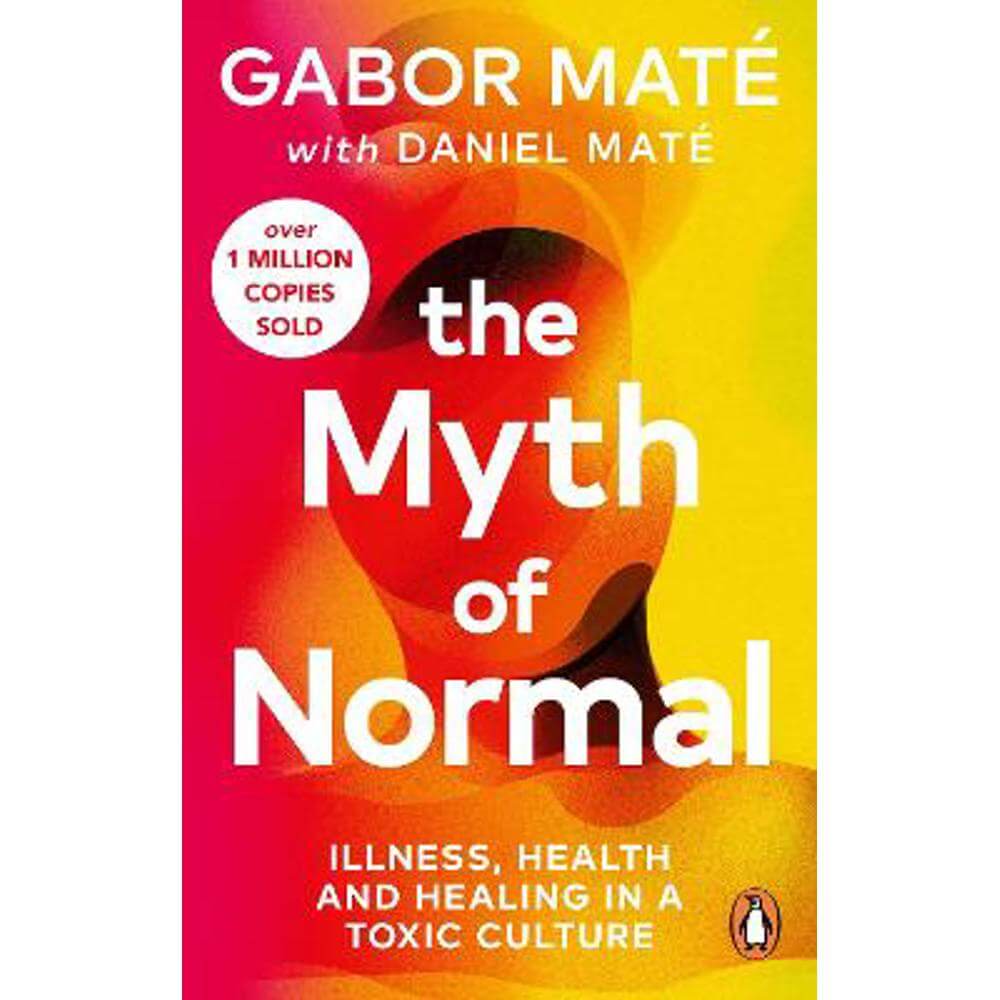 The Myth of Normal: Illness, health & healing in a toxic culture (Paperback) - Gabor Mate